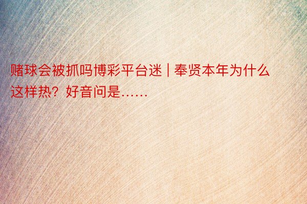 赌球会被抓吗博彩平台迷 | 奉贤本年为什么这样热？好音问是……