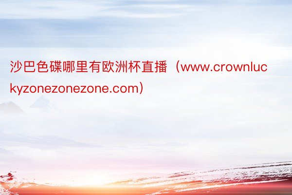 沙巴色碟哪里有欧洲杯直播（www.crownluckyzonezonezone.com）