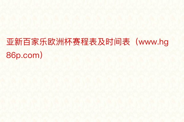 亚新百家乐欧洲杯赛程表及时间表（www.hg86p.com）