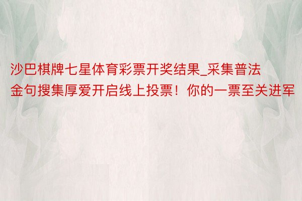 沙巴棋牌七星体育彩票开奖结果_采集普法金句搜集厚爱开启线上投票！你的一票至关进军